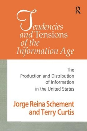 Tendencies and Tensions of the Information Age: Production and Distribution of Information in the United States by Jorge Reina Schement 9781138533943