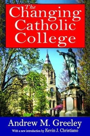 The Changing Catholic College by Andrew M. Greeley 9781138534605