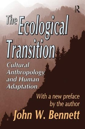 The Ecological Transition: Cultural Anthropology and Human Adaptation by John W. Bennett 9781138535312