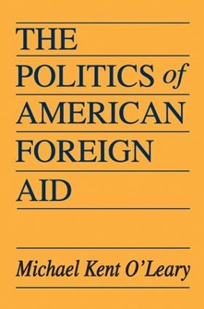 The Politics of American Foreign Aid by Michael O'Leary 9781138537507