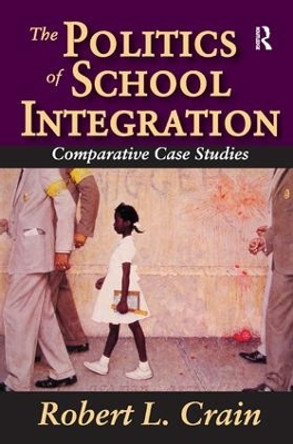 The Politics of School Integration: Comparative Case Studies by Robert Crain 9781138537606