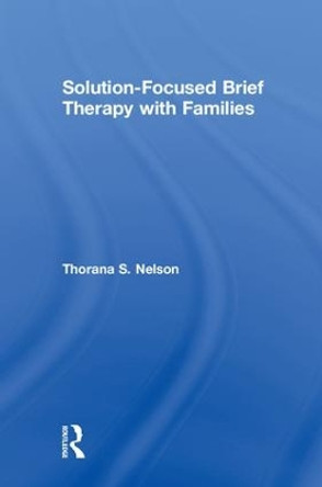 Solution-Focused Brief Therapy with Families by Thorana S. Nelson 9781138541153