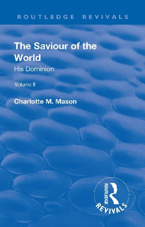 Revival: The Saviour of the World - Volume II (1908): His Dominion by Charlotte M. Mason 9781138567665