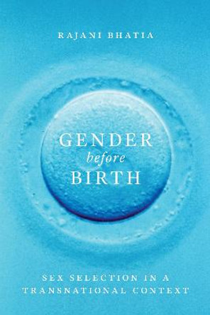 Gender before Birth: Sex Selection in a Transnational Context by Rajani Bhatia