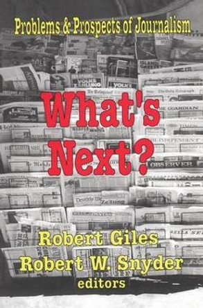 What's Next?: The Problems and Prospects of Journalism by Robert Snyder 9781138540477