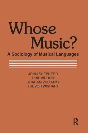 Whose Music?: Sociology of Musical Languages by John Shepherd 9781138540545