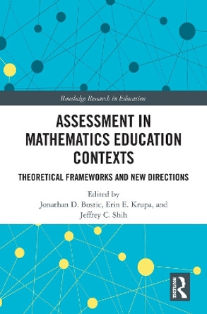 Assessment in Mathematics Education Contexts: Theoretical Frameworks and New Directions by Jonathan D. Bostic 9781138598713