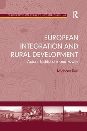 European Integration and Rural Development: Actors, Institutions and Power by Michael Kull 9781138546554