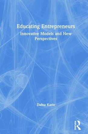 Educating Entrepreneurs: Innovative Models and New Perspectives by Dafna Kariv 9781138542839