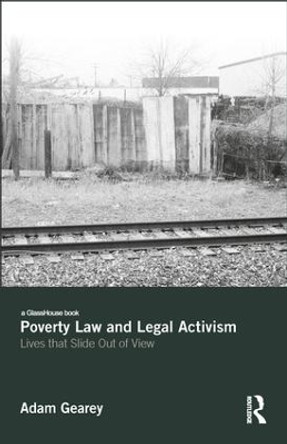 Poverty Law and Legal Activism: Lives that Slide Out of View by Adam Gearey 9781138556058