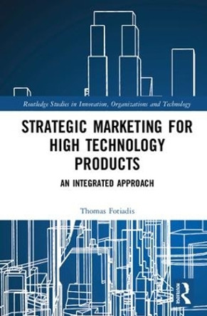 Strategic Marketing for High Technology Products: An Integrated Approach by Thomas Fotiadis 9781138559288