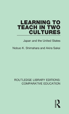 Learning to Teach in Two Cultures: Japan and the United States by Nobuo Shimahara 9781138544147