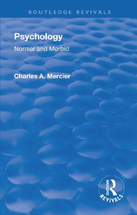 Revival: Psychology: Normal and Morbid (1901) by Charles Arthur Mercier 9781138569089