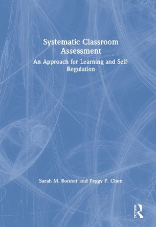 Systematic Classroom Assessment: An Approach for Learning and Self-Regulation by Sarah M. Bonner 9781138565760