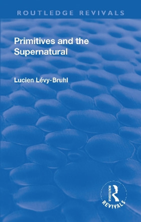 Revival: Primitives and the Supernatural (1936) by Lucien Lecy-Bruhl 9781138564510