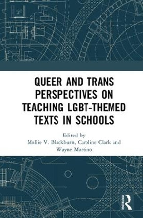 Queer and Trans Perspectives on Teaching LGBT-themed Texts in Schools by Mollie V. Blackburn 9781138565036