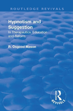 Revival: Hypnotism and Suggestion (1901): In Therapeutics, Education and Reform by R. Osgood Mason 9781138567894