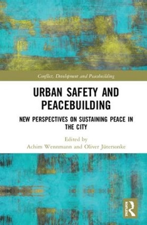 Urban Safety and Peacebuilding: New Perspectives on Sustaining Peace in the City by Achim Wennmann 9781138554726