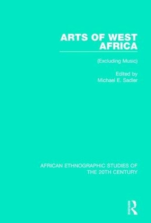 Arts of West Africa: (Excluding Music) by Michael S. Sadler 9781138597631