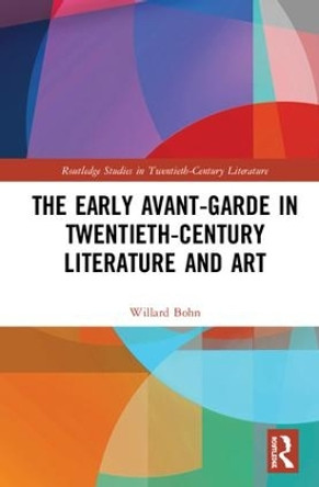 The Early Avant-Garde in Twentieth-Century Literature and Art by Willard Bohn 9781138598928