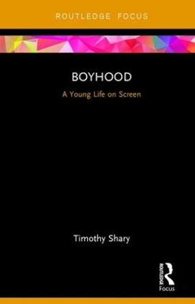 Boyhood: A Young Life on Screen by Timothy Shary 9781138682443