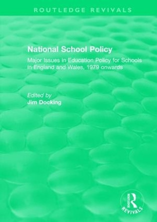 National School Policy (1996): Major Issues in Education Policy for Schools in England and Wales, 1979 onwards by Jim Docking 9781138578111