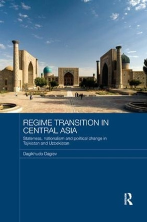 Regime Transition in Central Asia: Stateness, Nationalism and Political Change in Tajikistan and Uzbekistan by Dagikhudo Dagiev 9781138578678