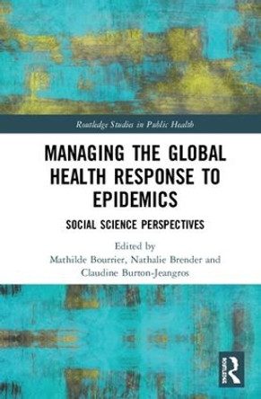 Managing the Global Health Response to Epidemics: Social science perspectives by Mathilde Bourrier 9781138578999