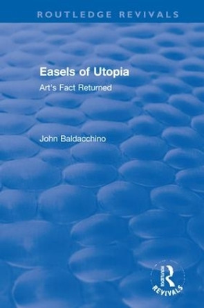 Easels of Utopia: Art's Fact Returned by John Baldacchino 9781138579514