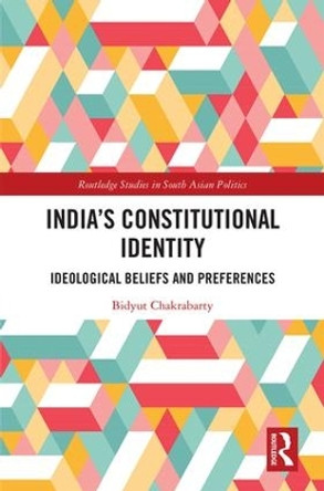 India's Constitutional Identity: ideological beliefs and preferences by Bidyut Chakrabarty 9781138580701