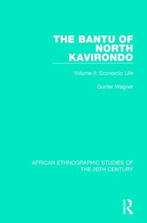 The Bantu of North Kavirondo: Volume 2: Economic Life by Gunter Wagner 9781138599284