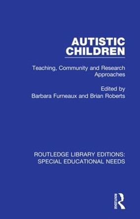 Autistic Children: Teaching, Community and Research Approaches by Barbara Furneaux 9781138586482