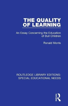 The Quality of Learning: An Essay Concerning the Education of Dull Children by Ronald Morris 9781138587601