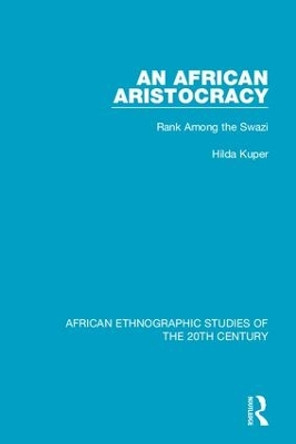 An African Aristocracy: Rank Among the Swazi by Hilda Kuper 9781138585508