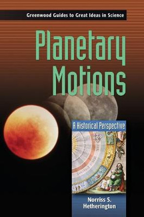 Planetary Motions: A Historical Perspective by Norriss S. Hetherington