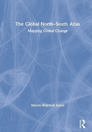 The Global North-South Atlas: Mapping Global Change by Marcin Wojciech Solarz 9781138588837