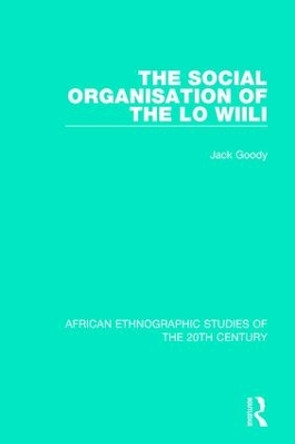 The Social Organisation of the Lo Wiili by Jack Goody 9781138584808