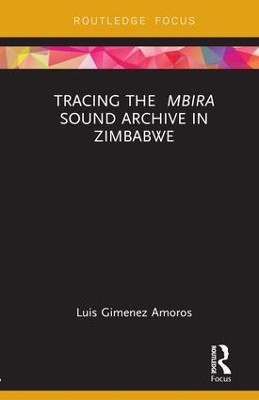 Tracing the <i>Mbira</i> Sound Archive in Zimbabwe by Luis Gimenez Amoros 9781138585102