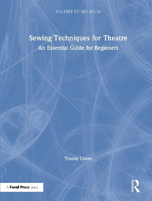 Sewing Techniques for Theatre: An Essential Guide for Beginners by Tracey Lyons 9781138596450