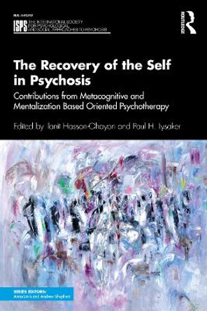 The Recovery of the Self in Psychosis: Contributions from Metacognitive and Mentalization Based Oriented Psychotherapy by Ilanit Hasson-Ohayon 9781138598218