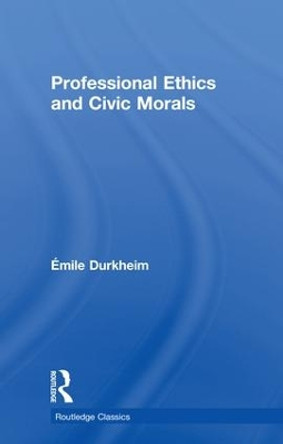 Professional Ethics and Civic Morals by Emile Durkheim 9781138601888