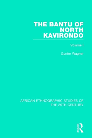 The Bantu of North Kavirondo: Volume 1 by Gunter Wagner 9781138599277