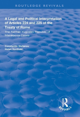 A Legal and Political Interpretation of Articles 224 and 225 of the Treaty of Rome: The Former Yugoslav Republic of Macedonia Cases by Constantin Stefanou 9781138608535