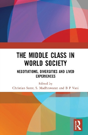 The Middle Class in World Society: Negotiations, Diversities and Lived Experiences by Christian Suter 9781138609501