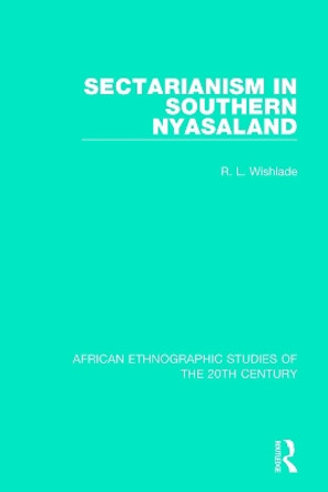 Sectarianism in Southern Nyasaland by R. L. Wishlade 9781138600416