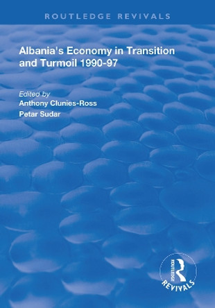 Albania's Economy in Transition and Turmoil 1990-97 by Anthony Clunies-Ross 9781138609792