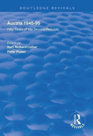 Austria, 1945-1995: Fifty Years of the Second Republic by Kurt Richard Luther 9781138610620