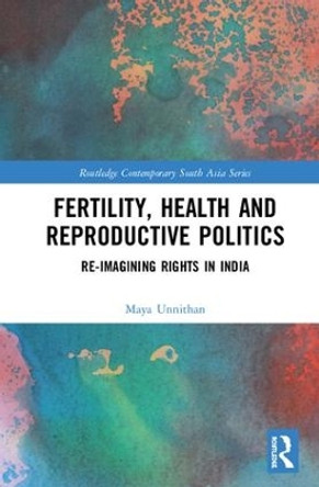 Fertility, Health and Reproductive Politics: Re-imagining Rights in India by Maya Unnithan 9781138610965