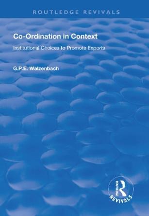 Co-Ordination in Context: Institutional Choices to Promote Exports by G.P.E. Walzenbach 9781138611139
