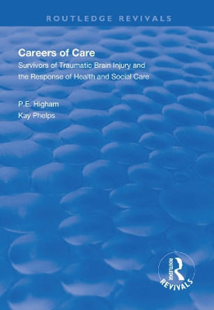 Careers of Care: Survivors of Traumatic Brain Injury and the Response of Health and Social Care by P.E Higham 9781138612372